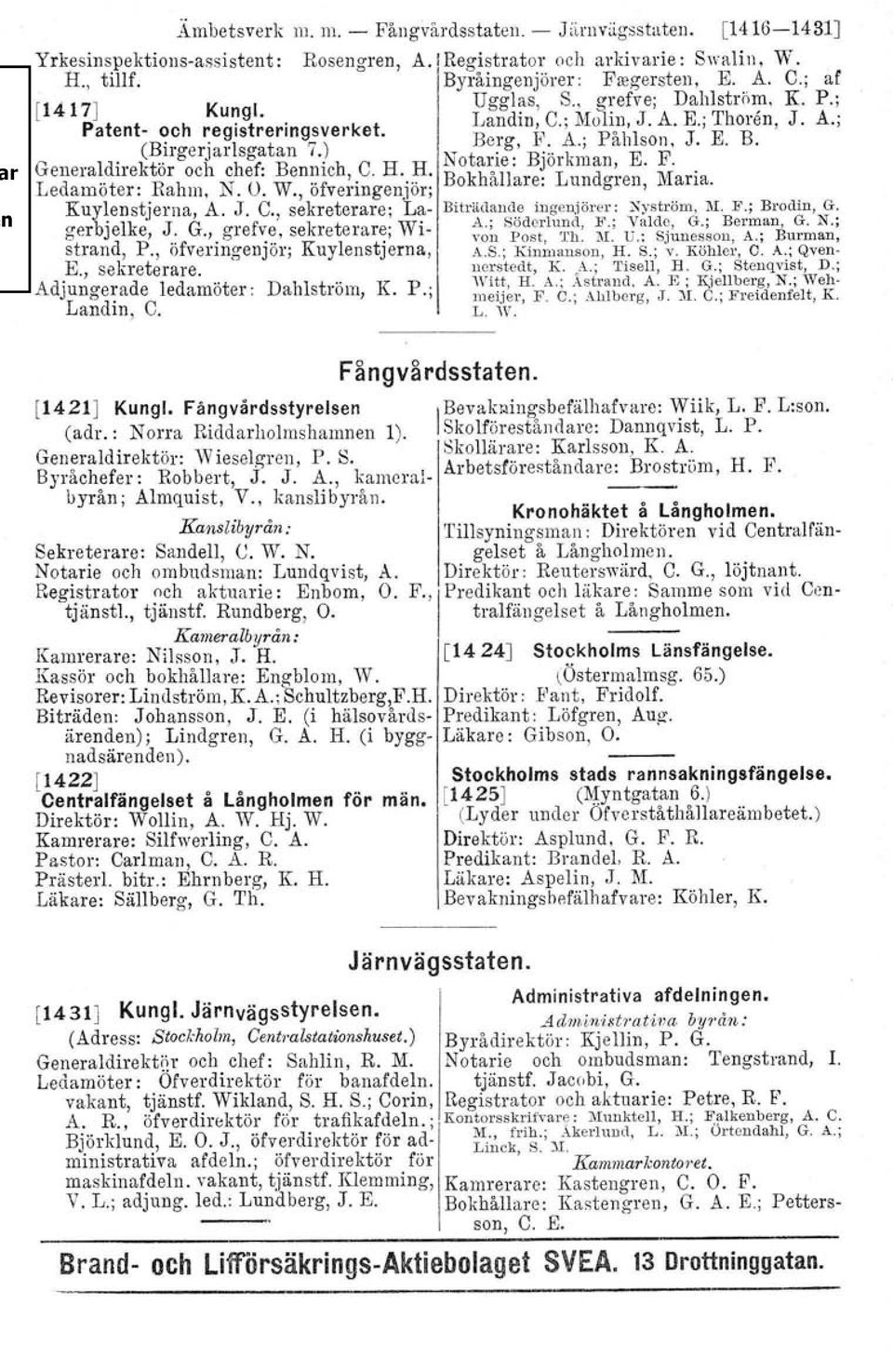 H. H. Nota:le. B!orkman,. E. F.. Ledamöter: Rahm, N. O. W., öfveringenjör; Bokhållare: Lundgren, Mana. Kuylenstjerna, A. J. C., sekreterare; La- Biträdande ingenjörer: Nyström, M. F.; Brodin, G.