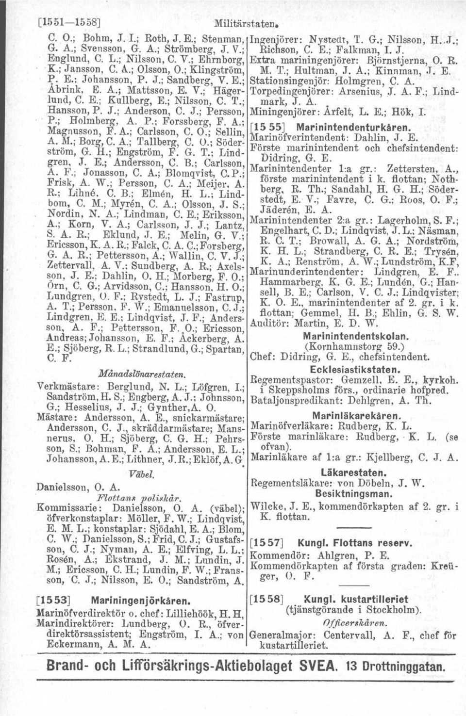 E.; Stationsingenjör: Holmgren, C. A.. Abrink, E. A.; Mattsson, E. V.; Häger- Torpedingenjörer: Arsenius, J. A. F.; Lindlund, C. E.; Kullberg, E.; Nilsson, C. T.; mark, J. A.. Hansson, P. J.; Anderson, C.