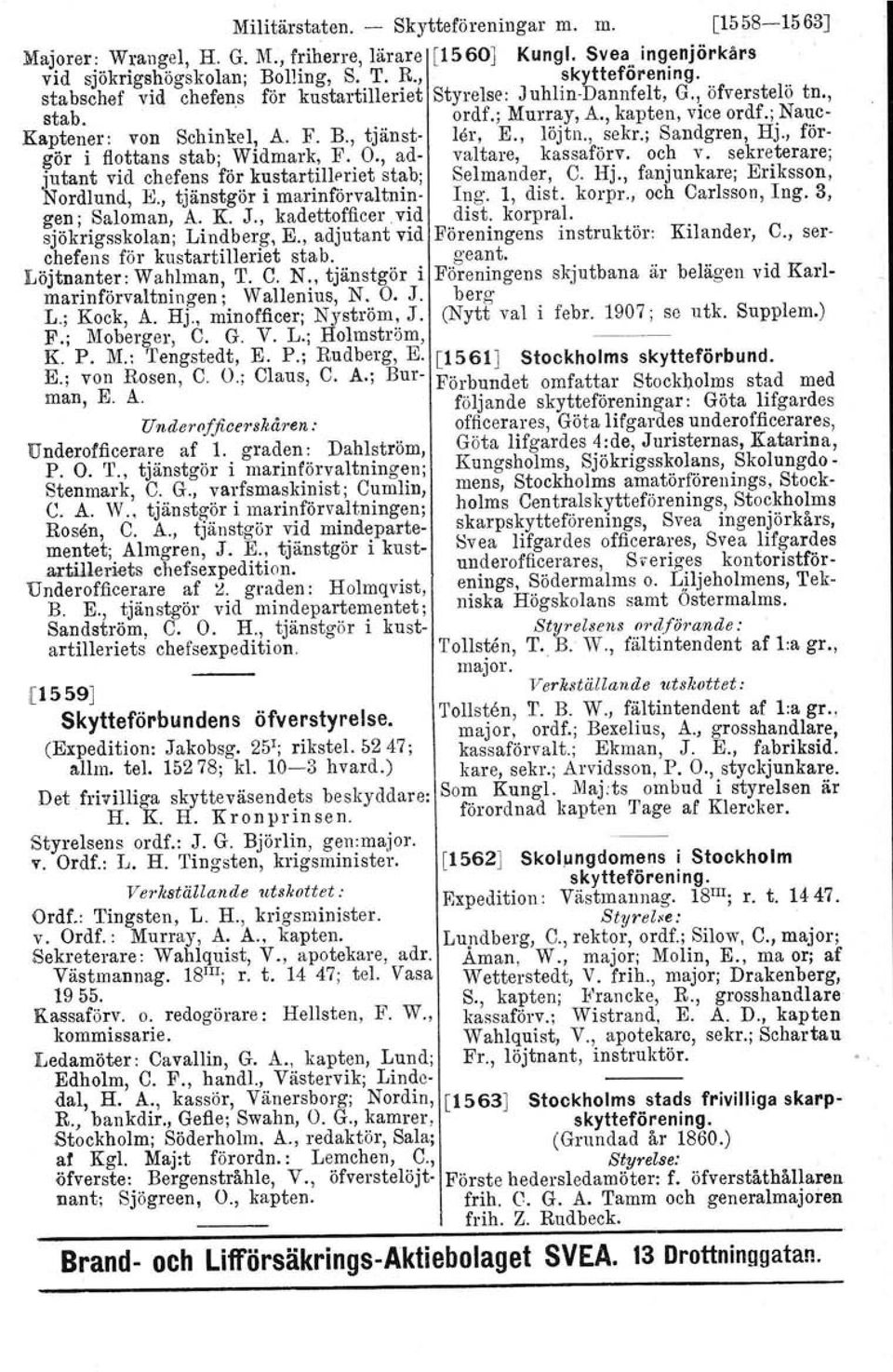 , sekr.; Sandgren, Hj., förgör i flottans stab; Widmark, F. O., ad- valtare, kassaförv. och v. sekreterare; jutant vid chefens för kustartilleriet stab; Selmander, C. Hj., fanjunkare; Eriksson, Nordlund, K, tjänstgör i marinförvaltnin- Ing.