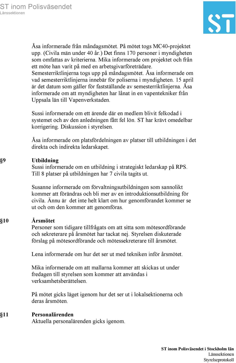 Åsa informerade om vad semesterriktlinjerna innebär för poliserna i myndigheten. 15 april är det datum som gäller för fastställande av semesterriktlinjerna.