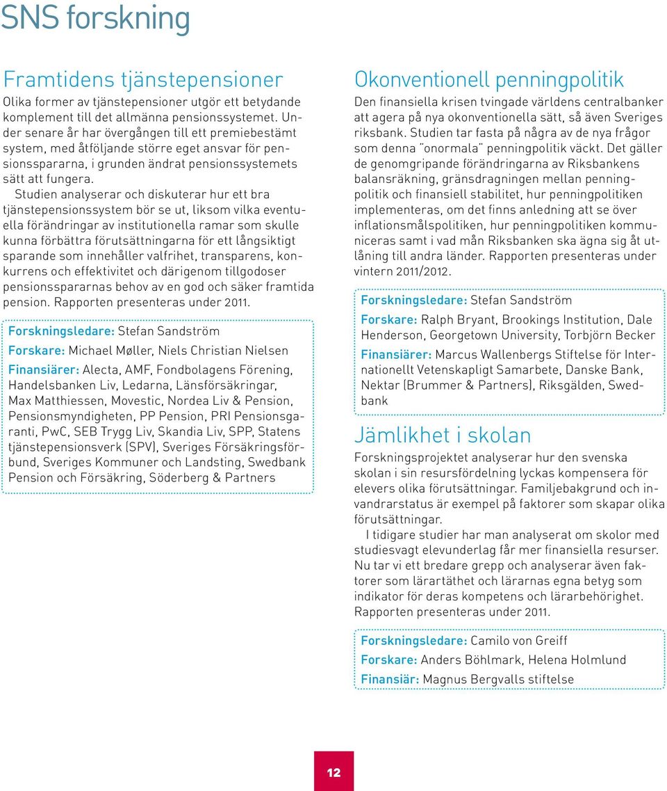 Studien analyserar och diskuterar hur ett bra tjänste pensionssystem bör se ut, liksom vilka eventuella förändringar av institutionella ramar som skulle kunna förbättra förutsättningarna för ett