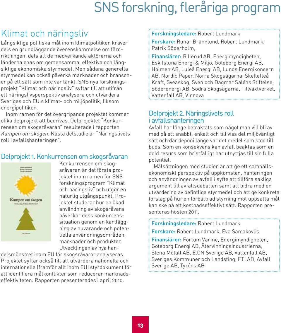 SNS nya forskningsprojekt Klimat och näringsliv syftar till att utifrån ett näringslivsperspektiv analysera och utvärdera Sveriges och EU:s klimat- och miljöpolitik, liksom energi politiken.