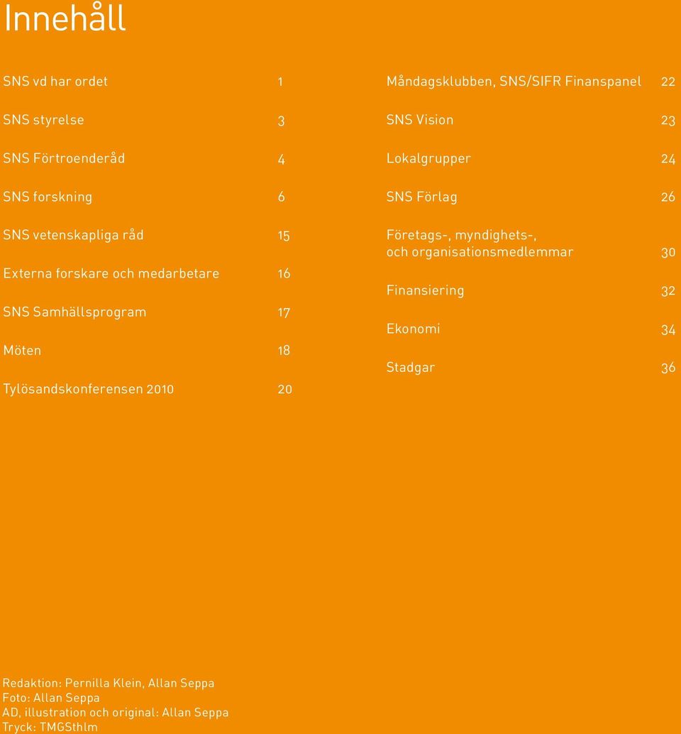 SNS Vision 23 Lokalgrupper 24 SNS Förlag 26 Företags-, myndighets-, och organisationsmedlemmar 30 Finansiering 32 Ekonomi