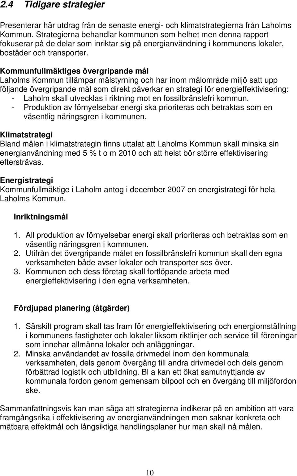 Kommunfullmäktiges övergripande mål Laholms Kommun tillämpar målstyrning och har inom målområde miljö satt upp följande övergripande mål som direkt påverkar en strategi för energieffektivisering: -