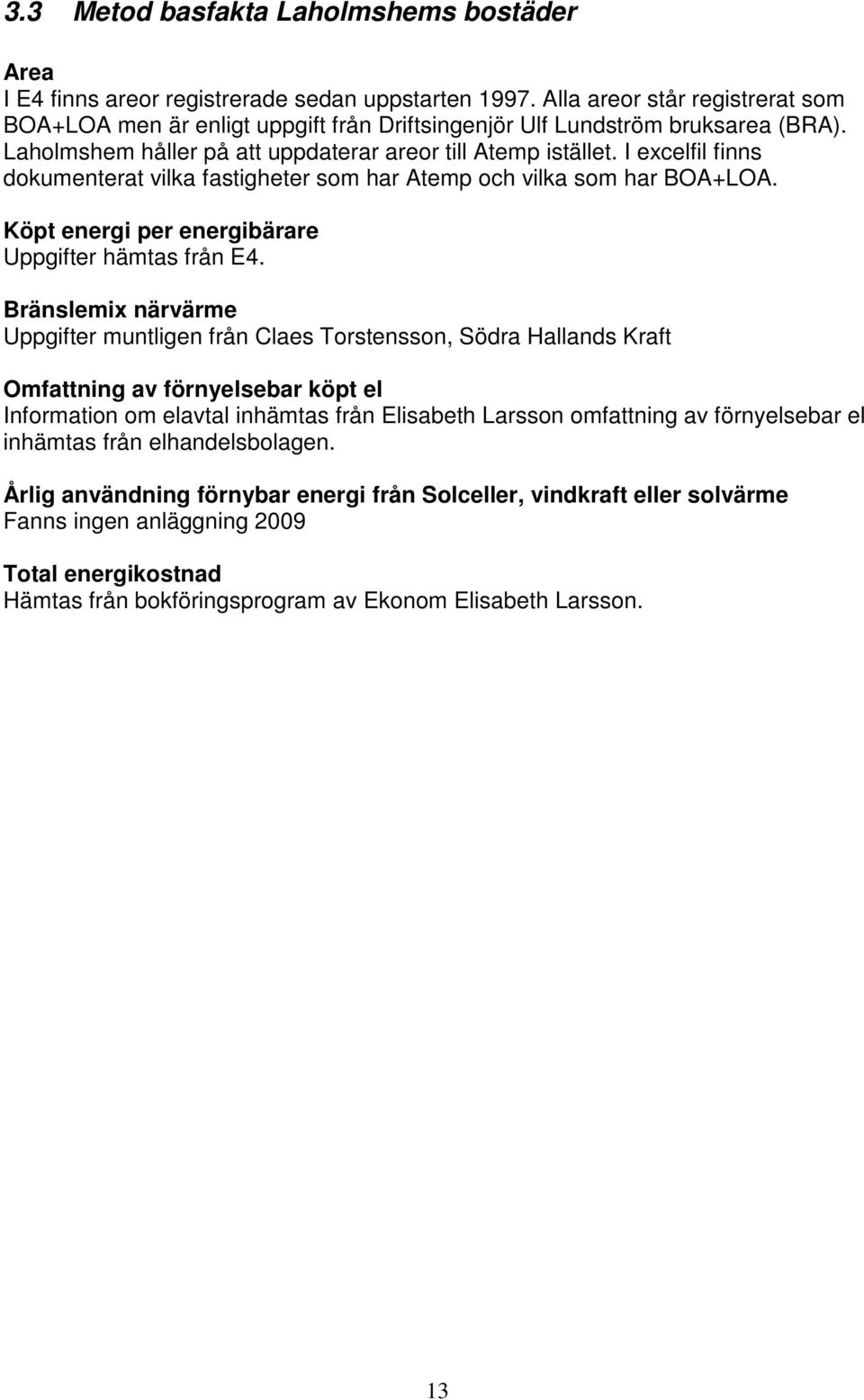 I excelfil finns dokumenterat vilka fastigheter som har Atemp och vilka som har BOA+LOA. Köpt energi per energibärare Uppgifter hämtas från E4.