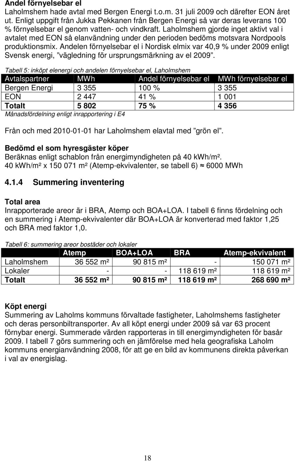 Laholmshem gjorde inget aktivt val i avtalet med EON så elanvändning under den perioden bedöms motsvara Nordpools produktionsmix.