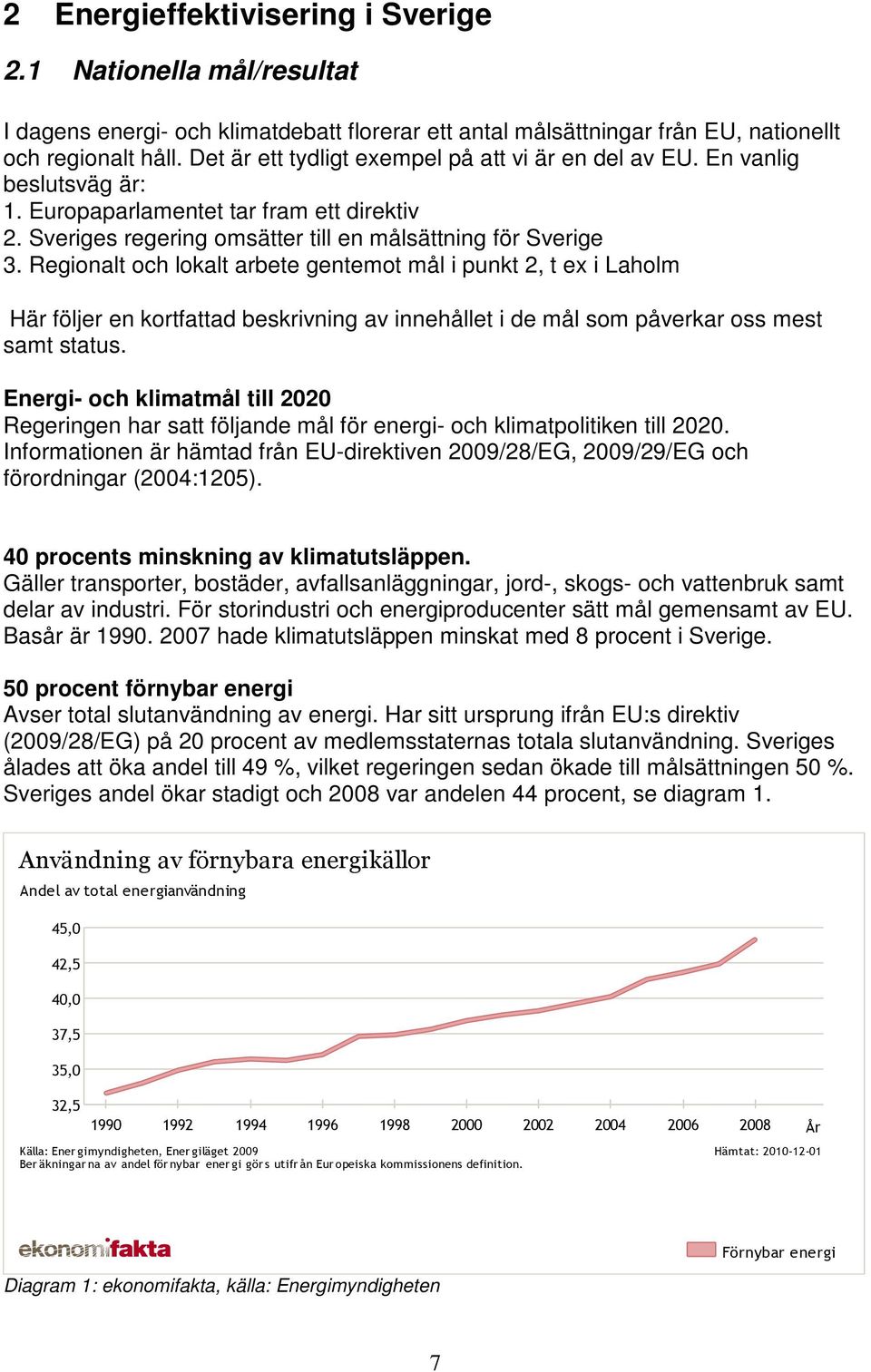 Regionalt och lokalt arbete gentemot mål i punkt 2, t ex i Laholm Här följer en kortfattad beskrivning av innehållet i de mål som påverkar oss mest samt status.