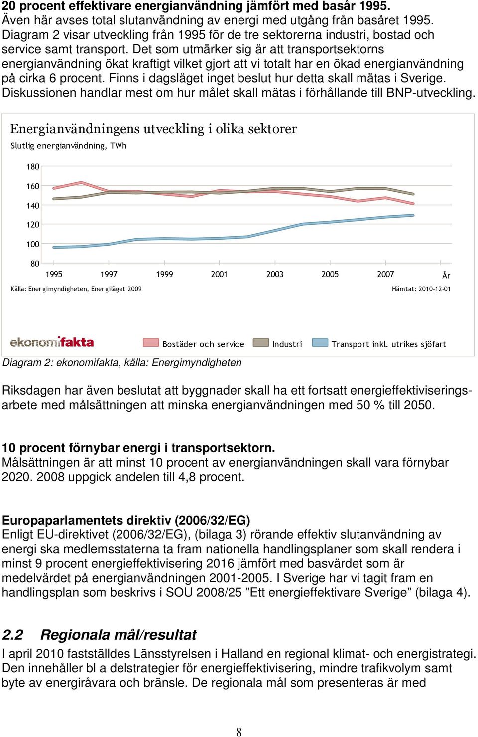 Det som utmärker sig är att transportsektorns energianvändning ökat kraftigt vilket gjort att vi totalt har en ökad energianvändning på cirka 6 procent.