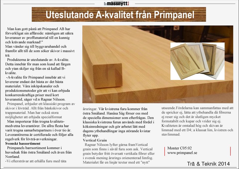 Detta innebär för man som kund att färgen och ytan skiljer sig från en så kallad B- kvalite. -A-kvalite för Primpanel innebär att vi levererar endast det bästa av det bästa materialet.