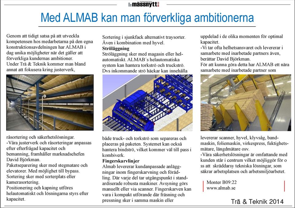 Ströläggning Ströläggning sker med magasin eller helautomatiskt. ALMAB s helautomatiska system kan hantera torkströ och truckströ.
