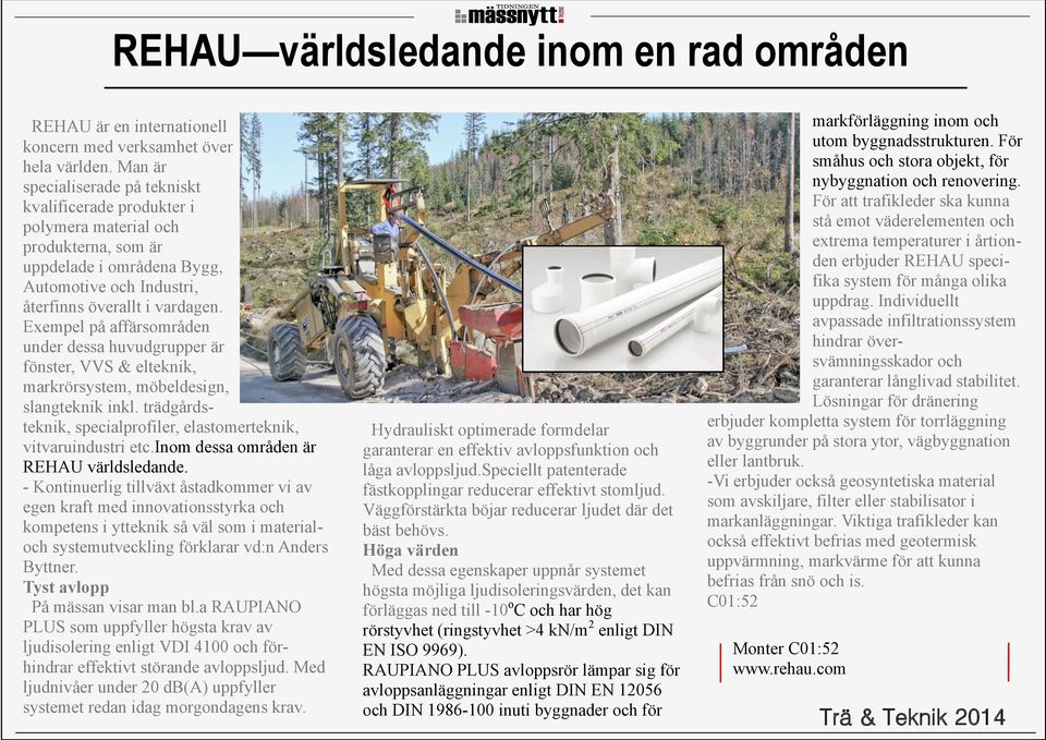 Exempel på affärsområden under dessa huvudgrupper är fönster, VVS & elteknik, markrörsystem, möbeldesign, slangteknik inkl. trädgårdsteknik, specialprofiler, elastomerteknik, vitvaruindustri etc.