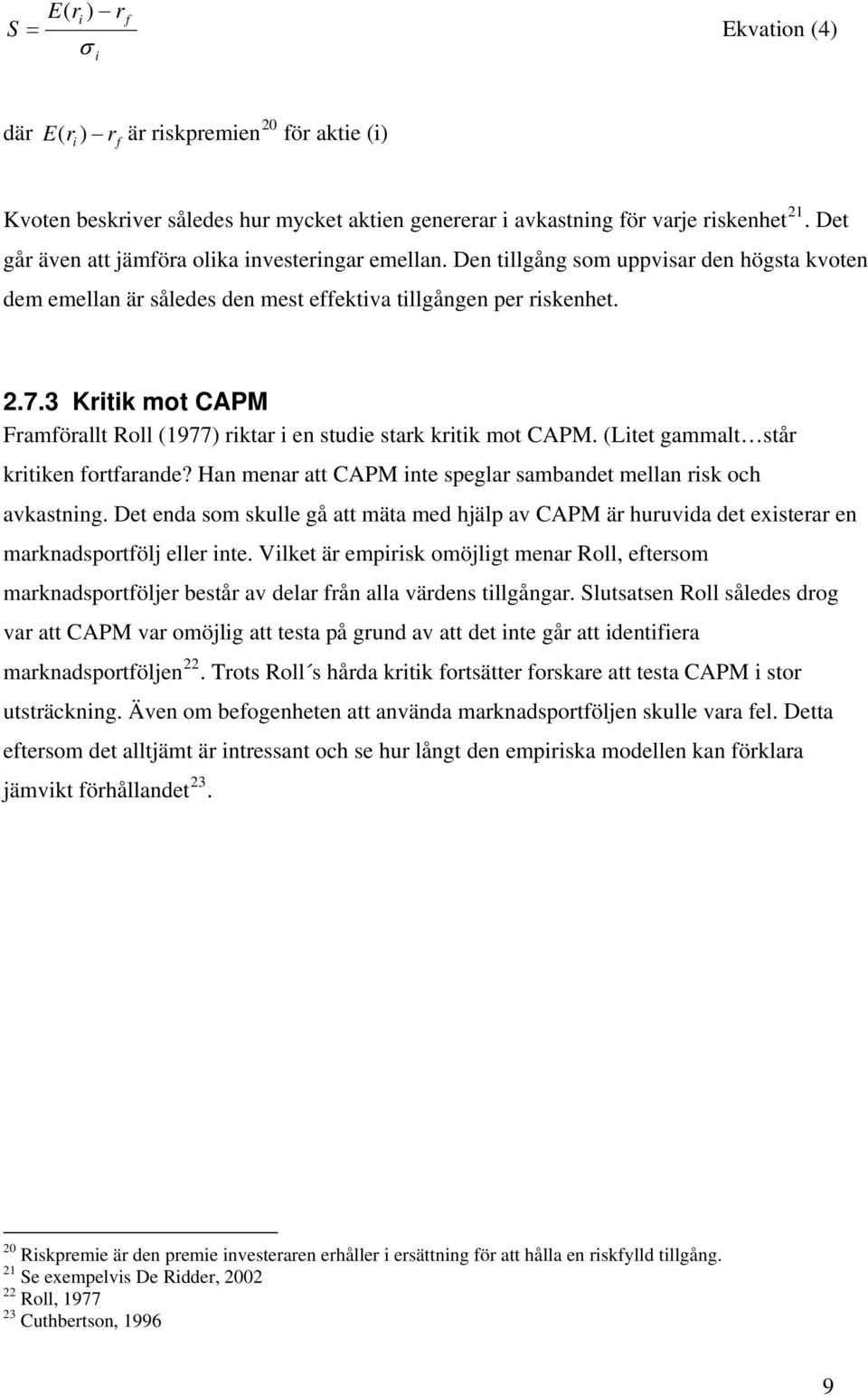 3 Kritik mot CAPM Framförallt Roll (1977) riktar i en studie stark kritik mot CAPM. (Litet gammalt står kritiken fortfarande? Han menar att CAPM inte speglar sambandet mellan risk och avkastning.