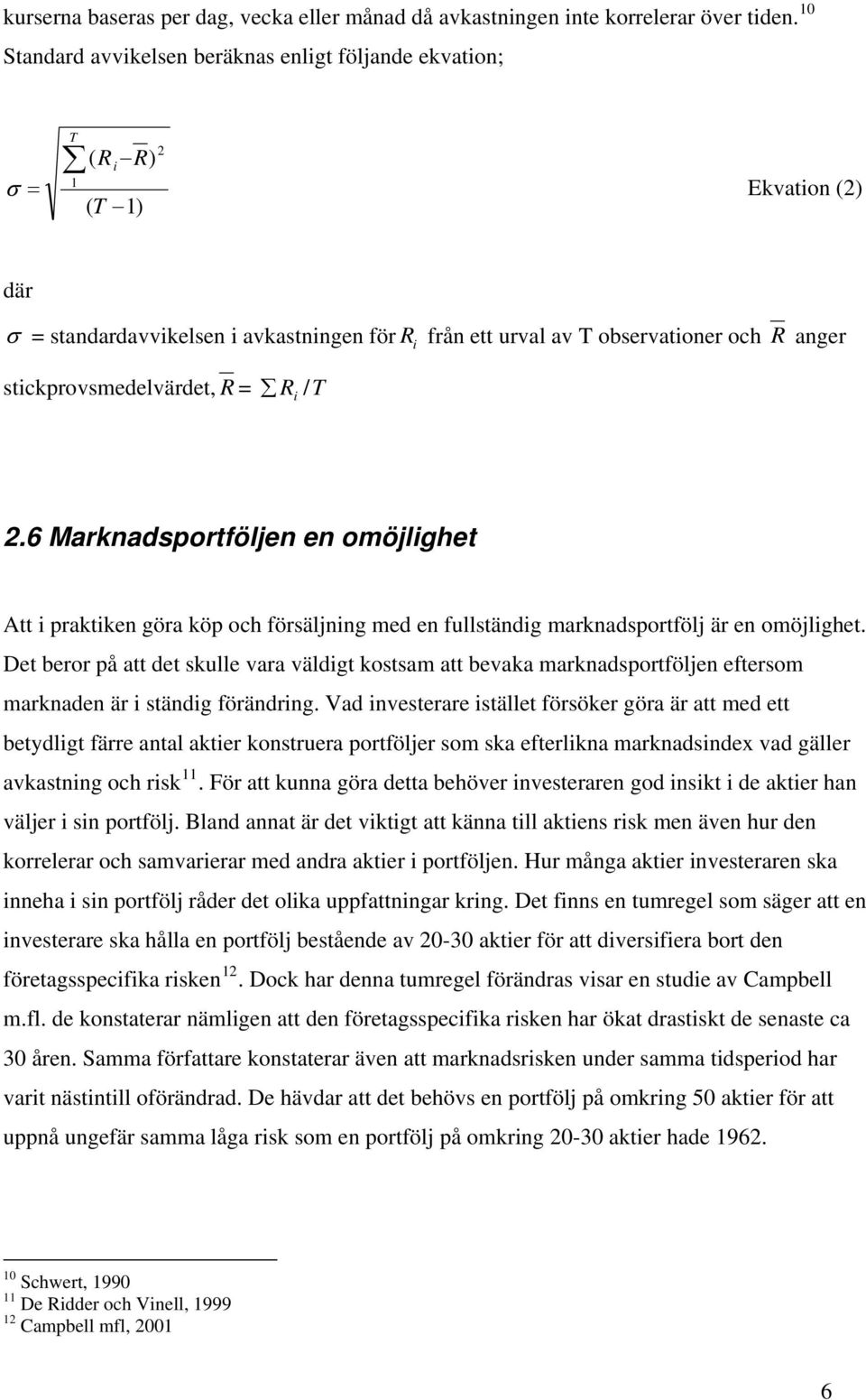 stickprovsmedelvärdet, R = R i / T. Marknadsportföljen en omöjlighet Att i praktiken göra köp och försäljning med en fullständig marknadsportfölj är en omöjlighet.