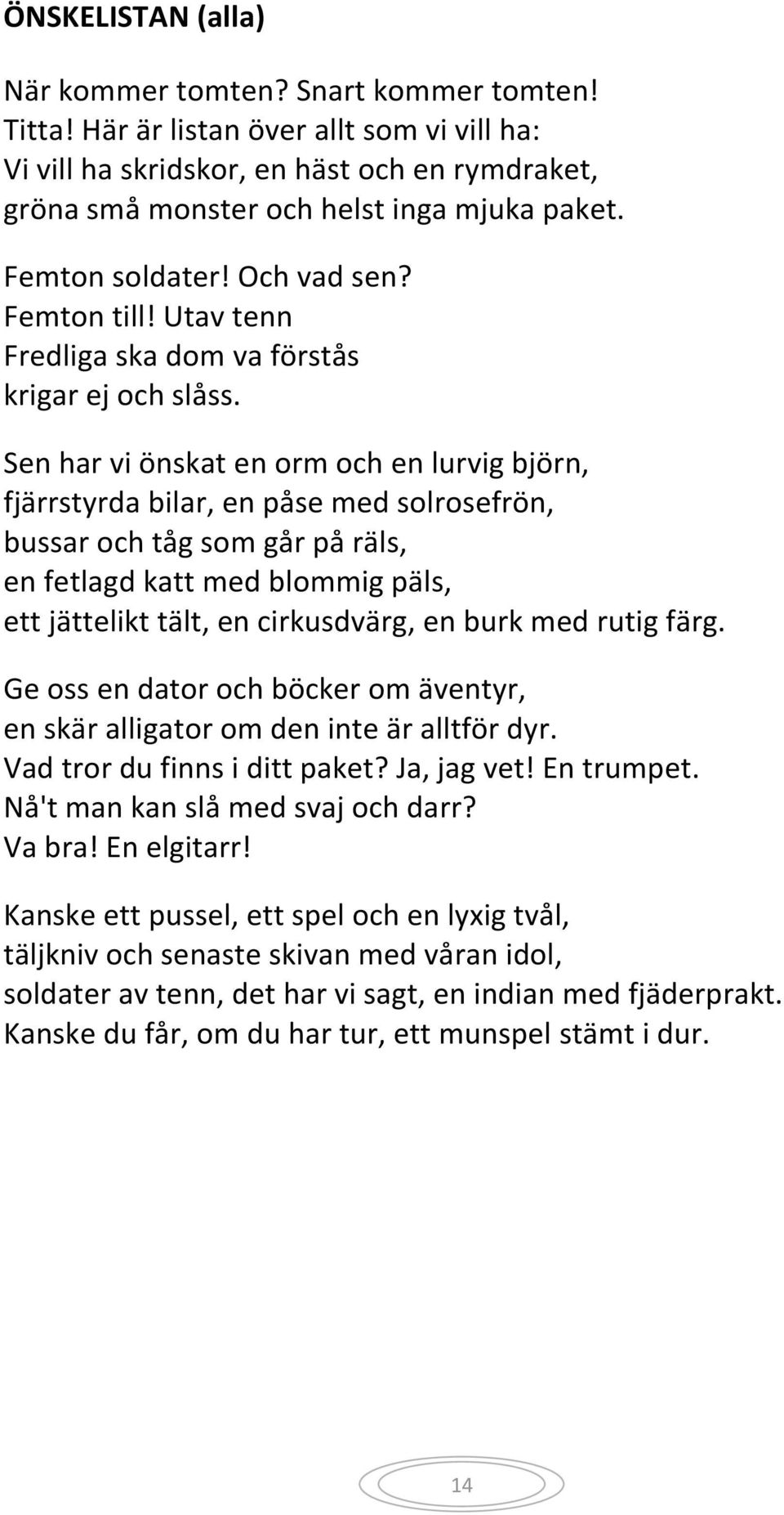 Sen har vi önskat en orm och en lurvig björn, fjärrstyrda bilar, en påse med solrosefrön, bussar och tåg som går på räls, en fetlagd katt med blommig päls, ett jättelikt tält, en cirkusdvärg, en burk