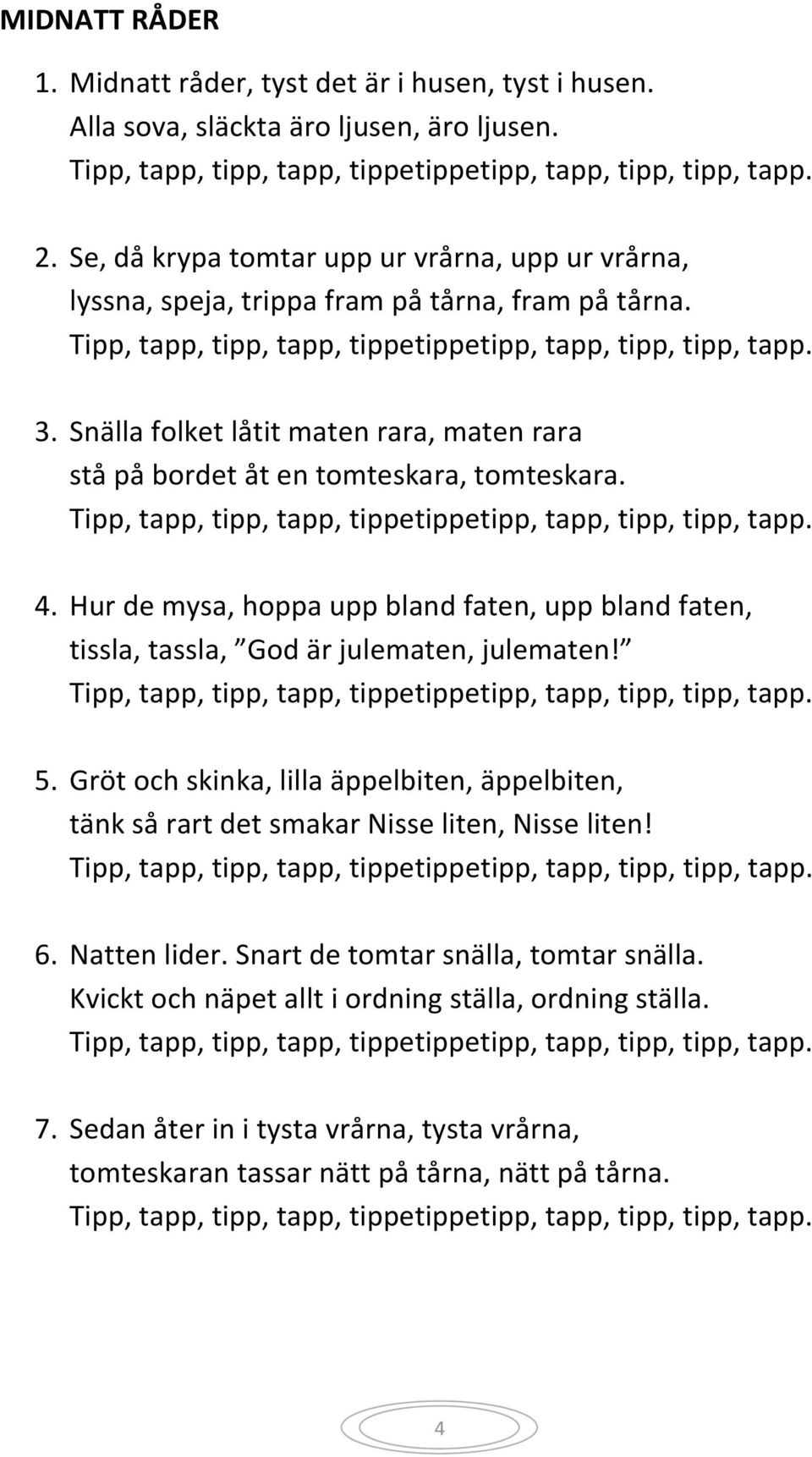 Snälla folket låtit maten rara, maten rara stå på bordet åt en tomteskara, tomteskara. Tipp, tapp, tipp, tapp, tippetippetipp, tapp, tipp, tipp, tapp. 4.