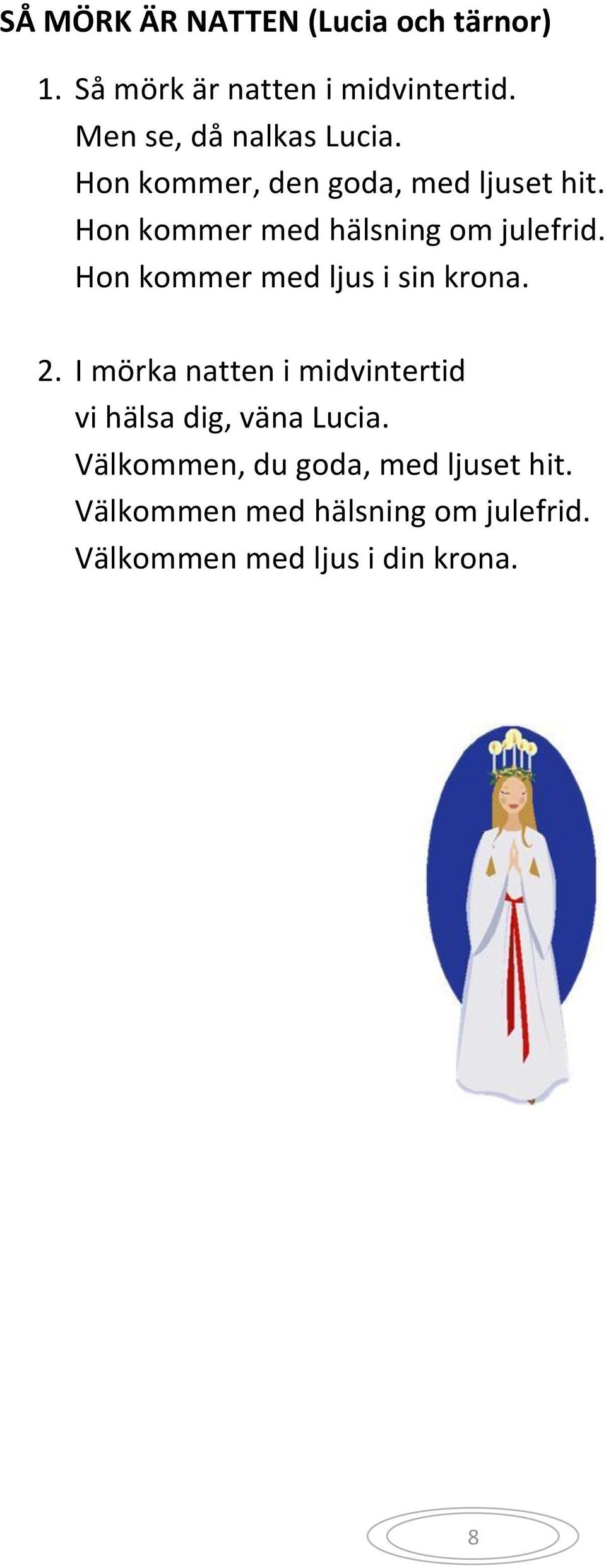 Hon kommer med hälsning om julefrid. Hon kommer med ljus i sin krona. 2.