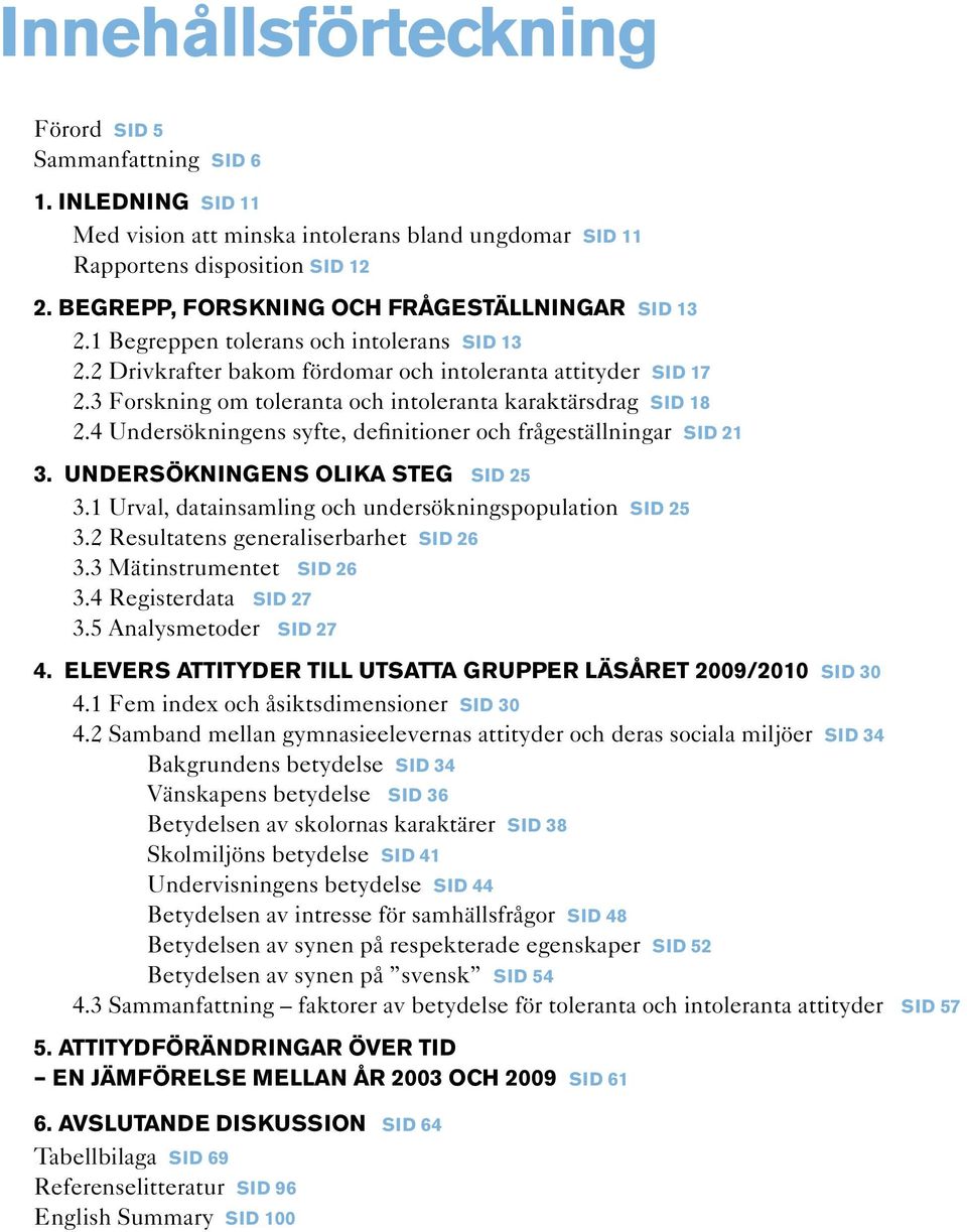 3 Forskning om toleranta och intoleranta karaktärsdrag sid 18 2.4 Undersökningens syfte, definitioner och frågeställningar sid 21 3. Undersökningens olika steg sid 25 3.