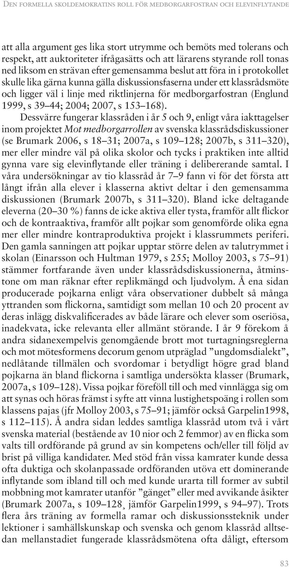 riktlinjerna för medborgarfostran (Englund 1999, s 39 44; 2004; 2007, s 153 168).