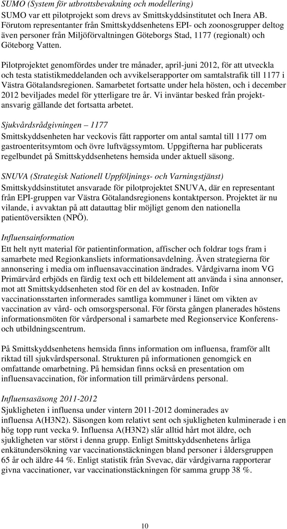 Pilotprojektet genomfördes under tre månader, april-juni 2012, för att utveckla och testa statistikmeddelanden och avvikelserapporter om samtalstrafik till 1177 i Västra Götalandsregionen.