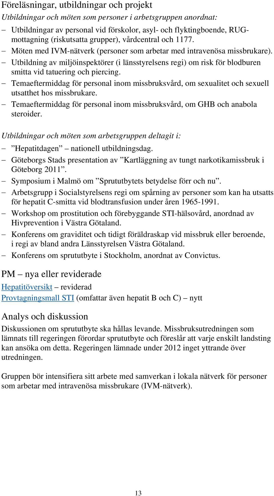 Utbildning av miljöinspektörer (i länsstyrelsens regi) om risk för blodburen smitta vid tatuering och piercing.