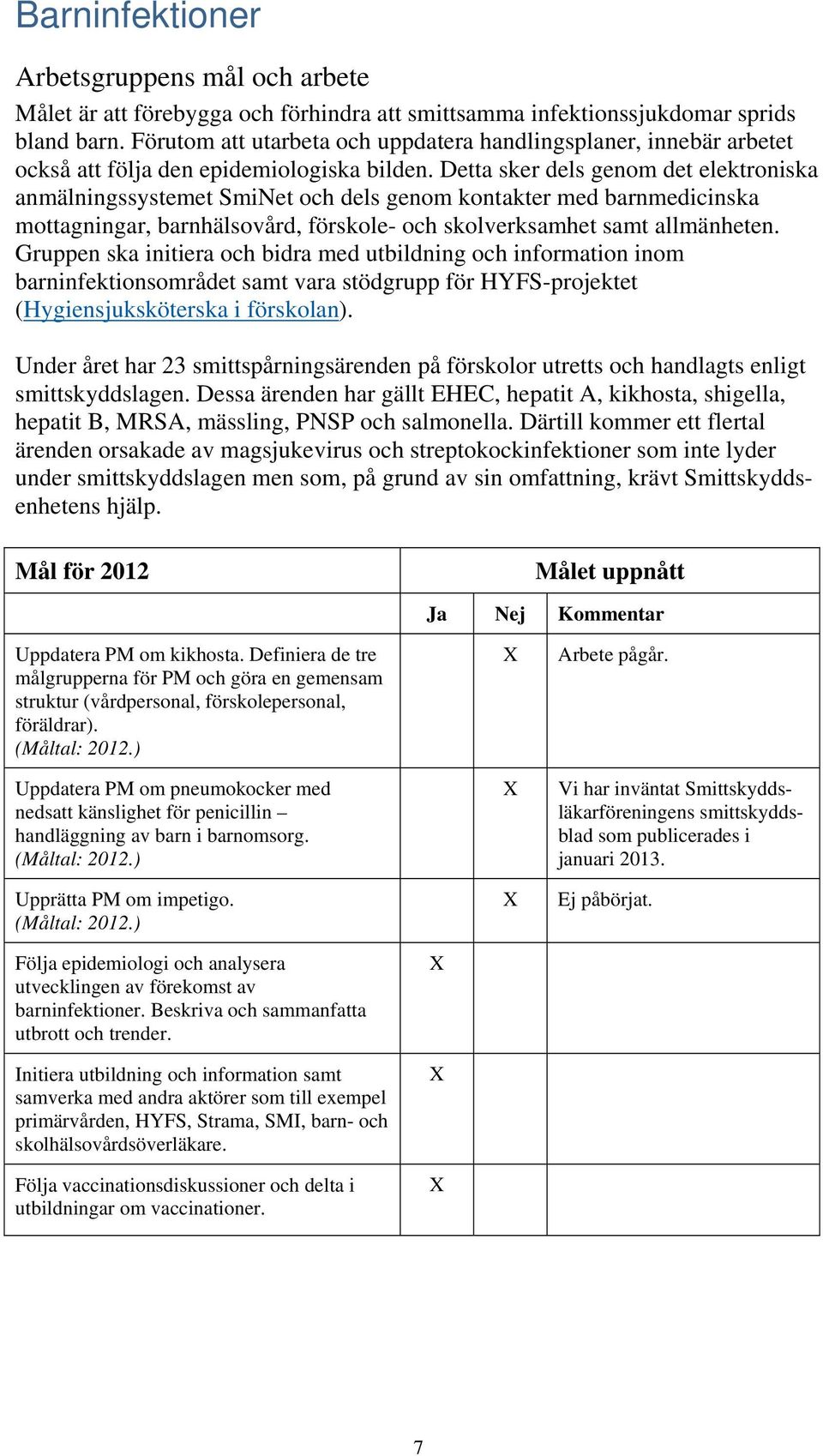 Detta sker dels genom det elektroniska anmälningssystemet SmiNet och dels genom kontakter med barnmedicinska mottagningar, barnhälsovård, förskole- och skolverksamhet samt allmänheten.