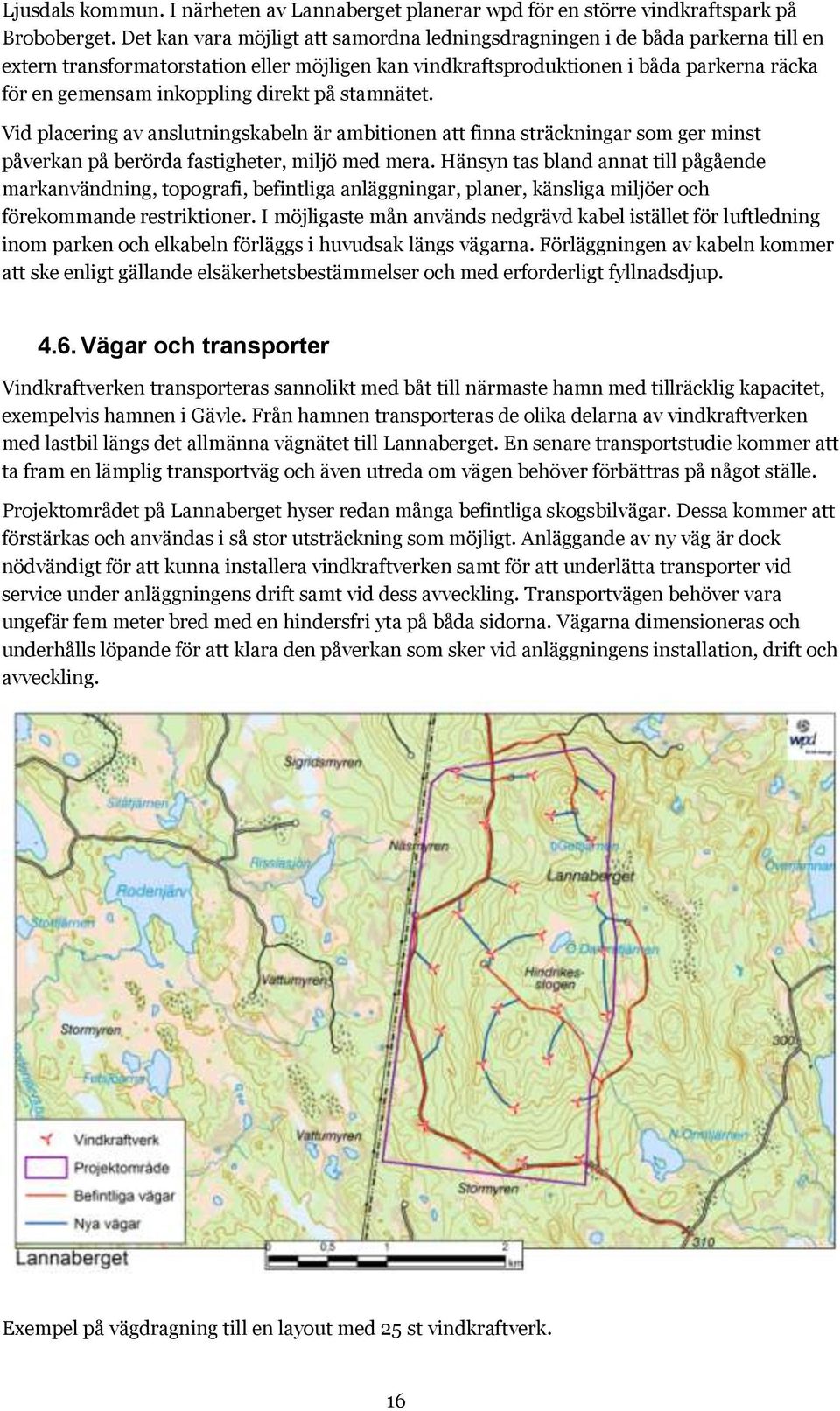 direkt på stamnätet. Vid placering av anslutningskabeln är ambitionen att finna sträckningar som ger minst påverkan på berörda fastigheter, miljö med mera.