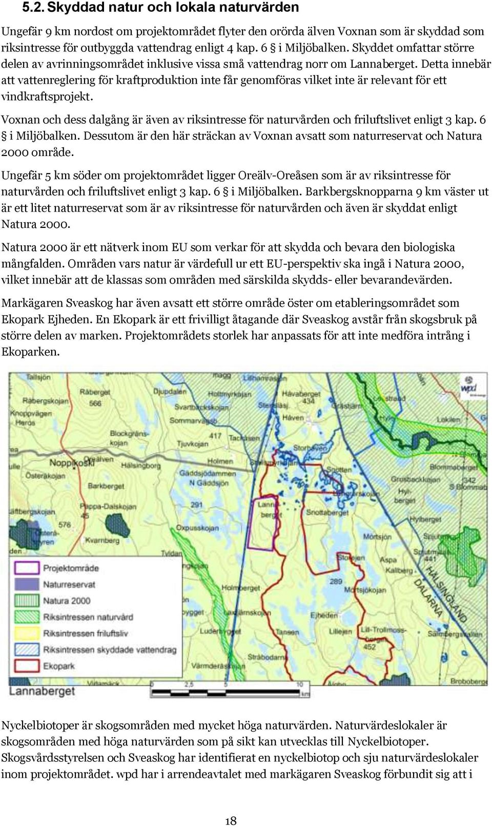 Detta innebär att vattenreglering för kraftproduktion inte får genomföras vilket inte är relevant för ett vindkraftsprojekt.