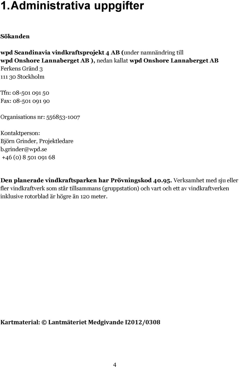 Projektledare b.grinder@wpd.se +46 (0) 8 501 091 68 Den planerade vindkraftsparken har Prövningskod 40.95.