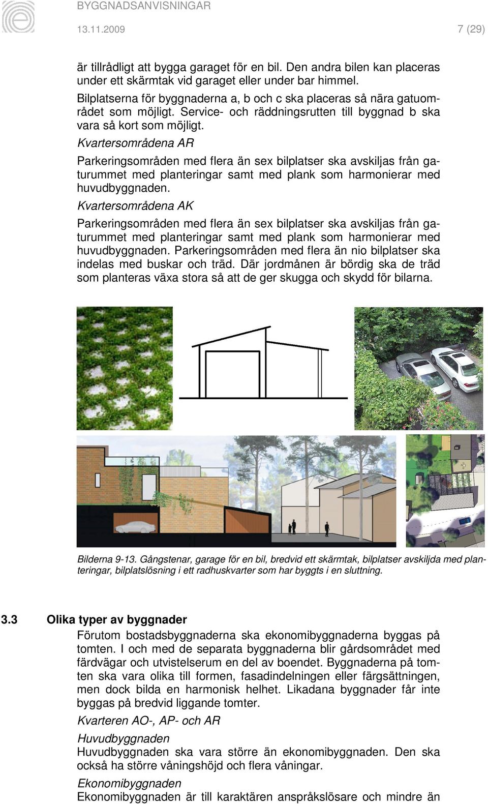 Kvartersområdena AR Parkeringsområden med flera än sex bilplatser ska avskiljas från gaturummet med planteringar samt med plank som harmonierar med huvudbyggnaden.