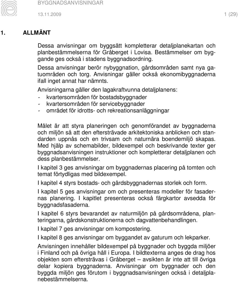 Anvisningarna gäller den lagakraftvunna detaljplanens: kvartersområden för bostadsbyggnader kvartersområden för servicebyggnader området för idrotts- och rekreationsanläggningar Målet är att styra