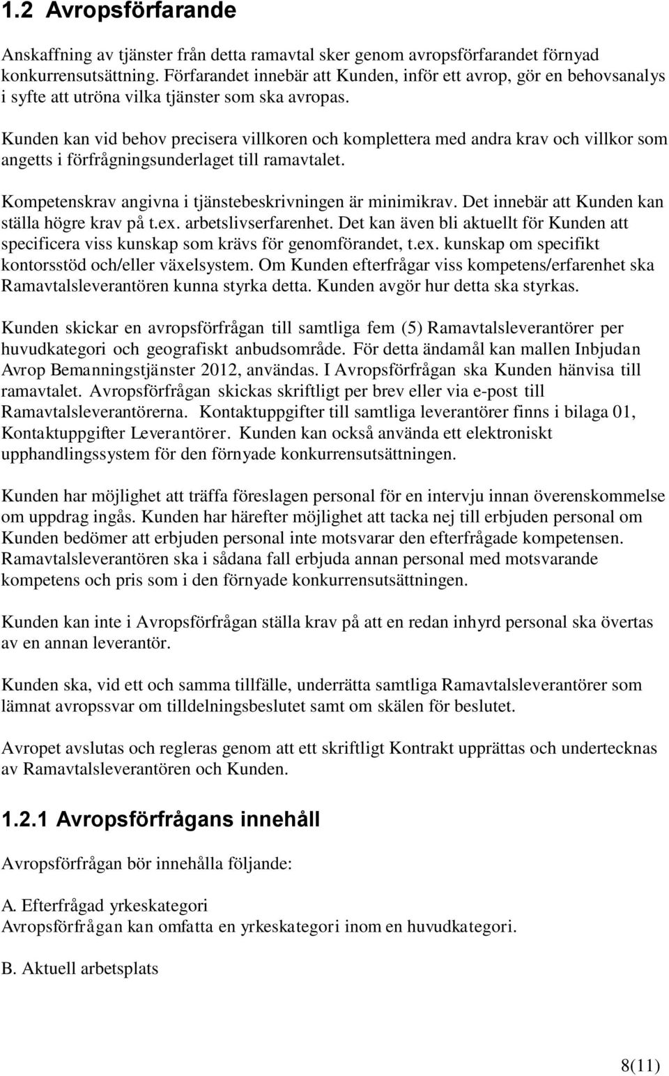 Kunden kan vid behov precisera villkoren och komplettera med andra krav och villkor som angetts i förfrågningsunderlaget till ramavtalet. Kompetenskrav angivna i tjänstebeskrivningen är minimikrav.