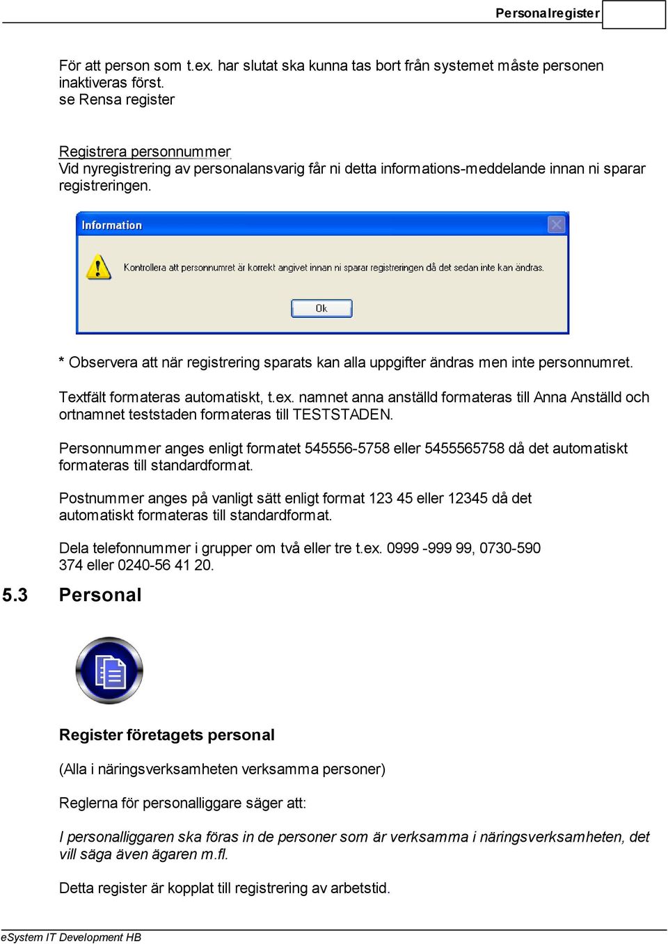 * Observera att när registrering sparats kan alla uppgifter ändras men inte personnumret. Textfält formateras automatiskt, t.ex. namnet anna anställd formateras till Anna Anställd och ortnamnet teststaden formateras till TESTSTADEN.