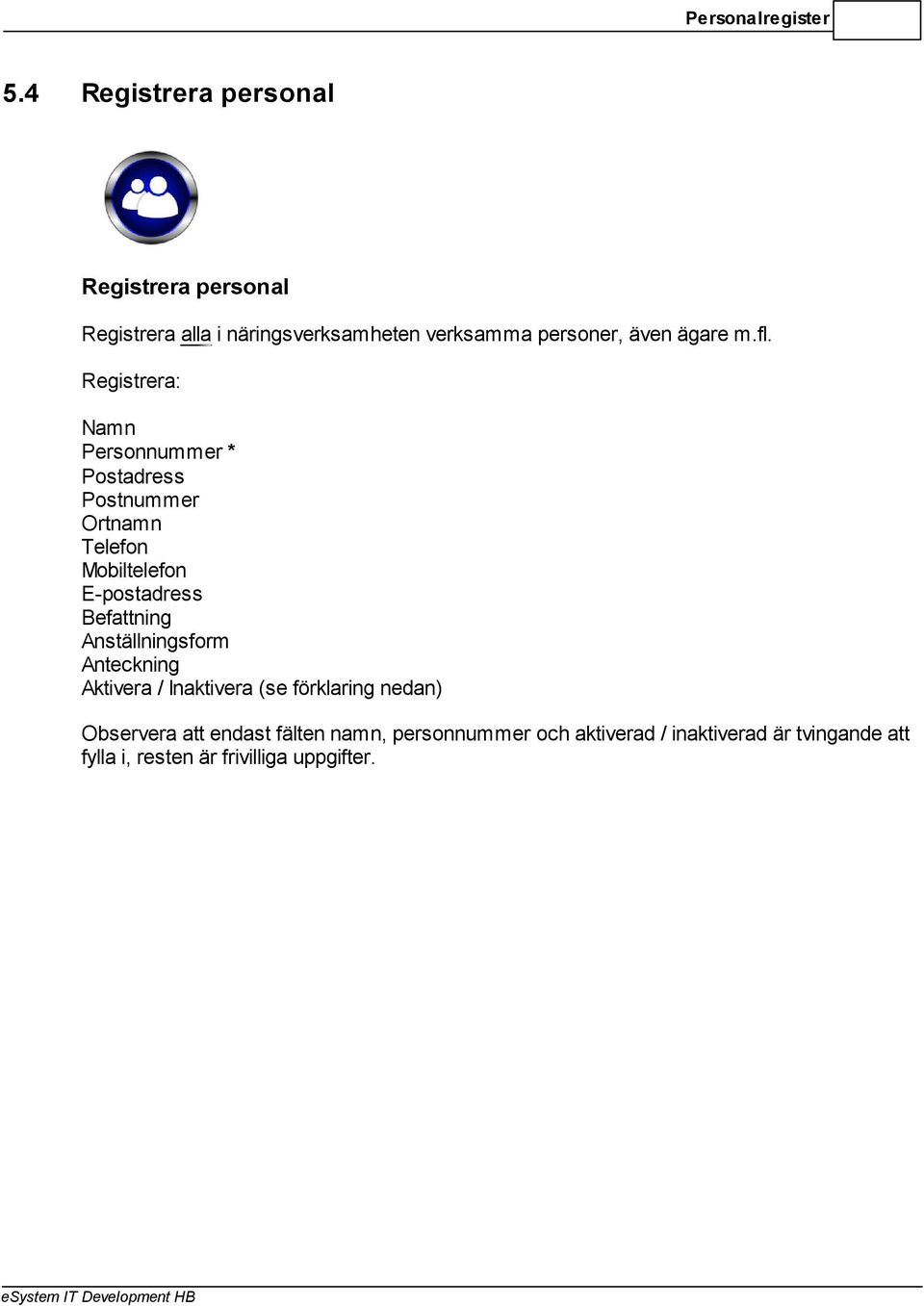 m.fl. Registrera: Namn Personnummer * Postadress Postnummer Ortnamn Telefon Mobiltelefon E-postadress