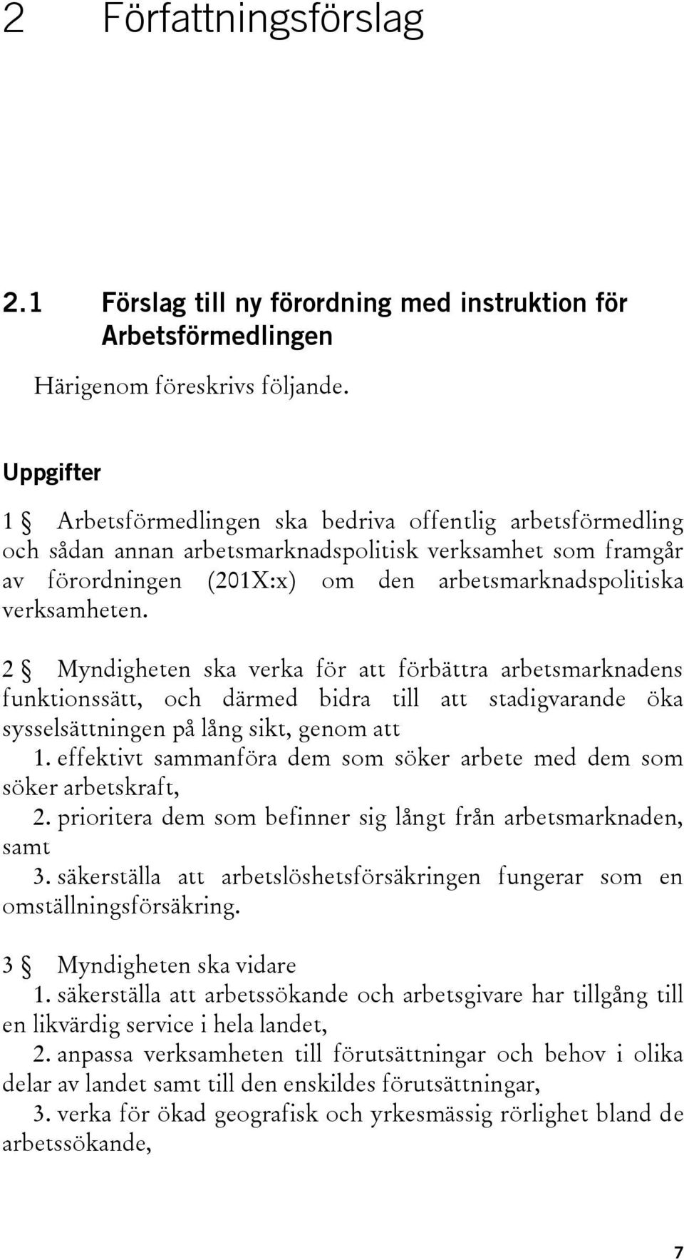 verksamheten. 2 Myndigheten ska verka för att förbättra arbetsmarknadens funktionssätt, och därmed bidra till att stadigvarande öka sysselsättningen på lång sikt, genom att 1.