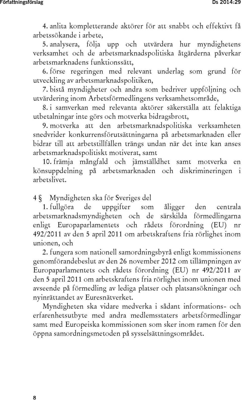 förse regeringen med relevant underlag som grund för utveckling av arbetsmarknadspolitiken, 7.