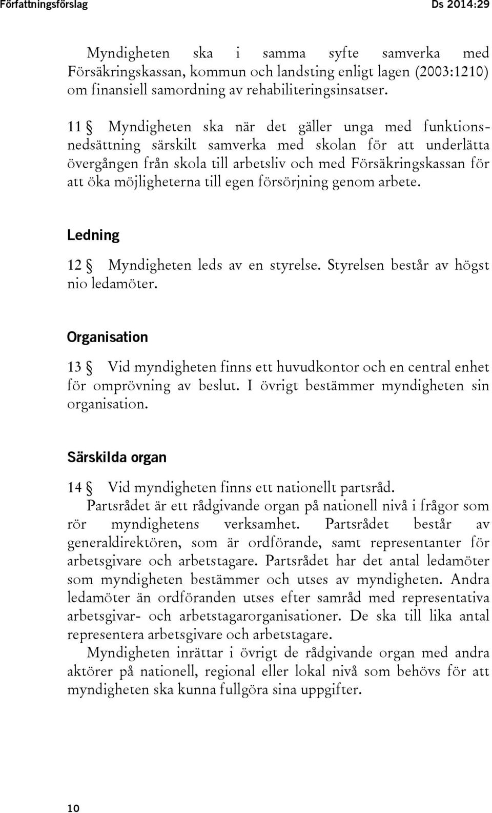 möjligheterna till egen försörjning genom arbete. Ledning 12 Myndigheten leds av en styrelse. Styrelsen består av högst nio ledamöter.