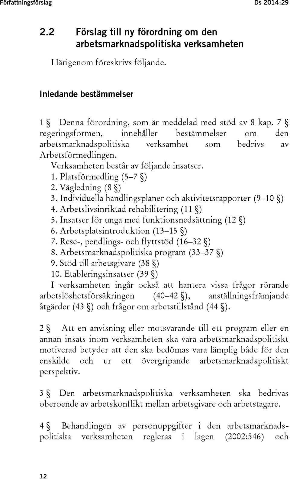 Verksamheten består av följande insatser. 1. Platsförmedling (5 7 ) 2. Vägledning (8 ) 3. Individuella handlingsplaner och aktivitetsrapporter (9 10 ) 4. Arbetslivsinriktad rehabilitering (11 ) 5.