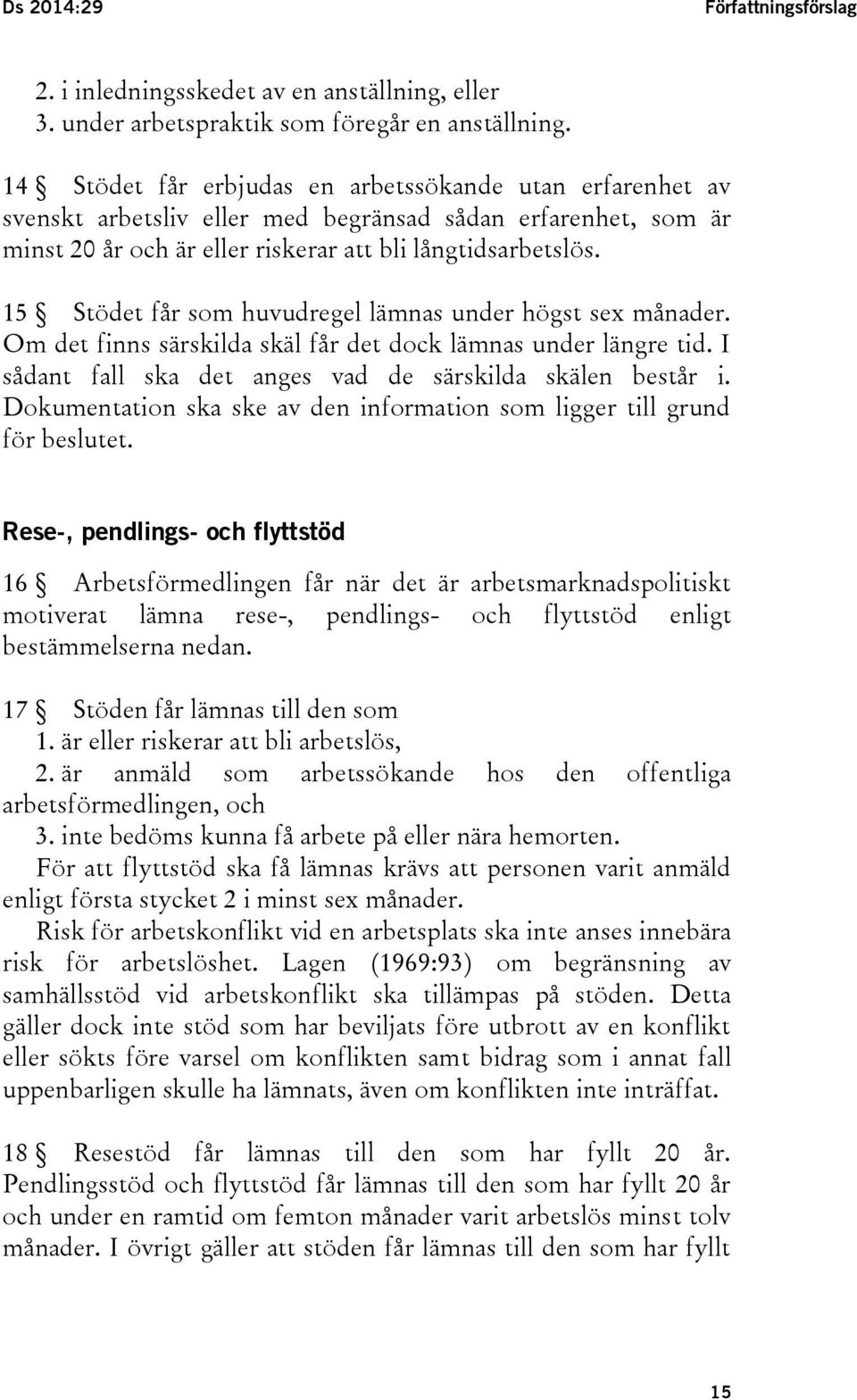 15 Stödet får som huvudregel lämnas under högst sex månader. Om det finns särskilda skäl får det dock lämnas under längre tid. I sådant fall ska det anges vad de särskilda skälen består i.