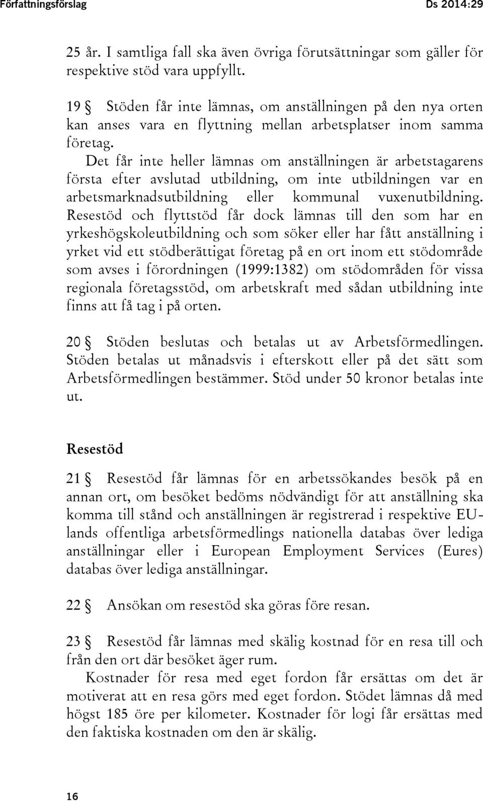 Det får inte heller lämnas om anställningen är arbetstagarens första efter avslutad utbildning, om inte utbildningen var en arbetsmarknadsutbildning eller kommunal vuxenutbildning.