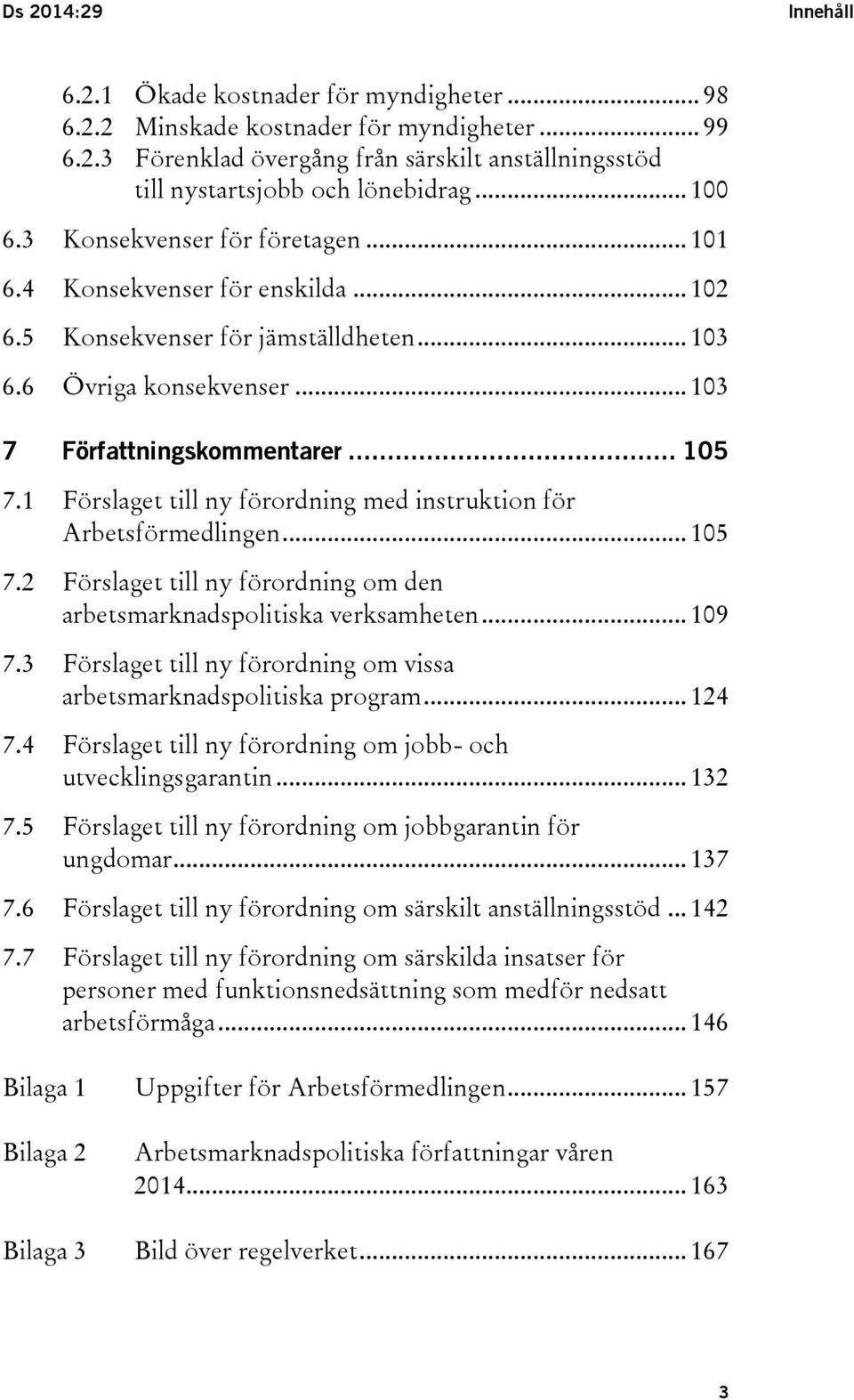 1 Förslaget till ny förordning med instruktion för Arbetsförmedlingen... 105 7.2 Förslaget till ny förordning om den arbetsmarknadspolitiska verksamheten... 109 7.