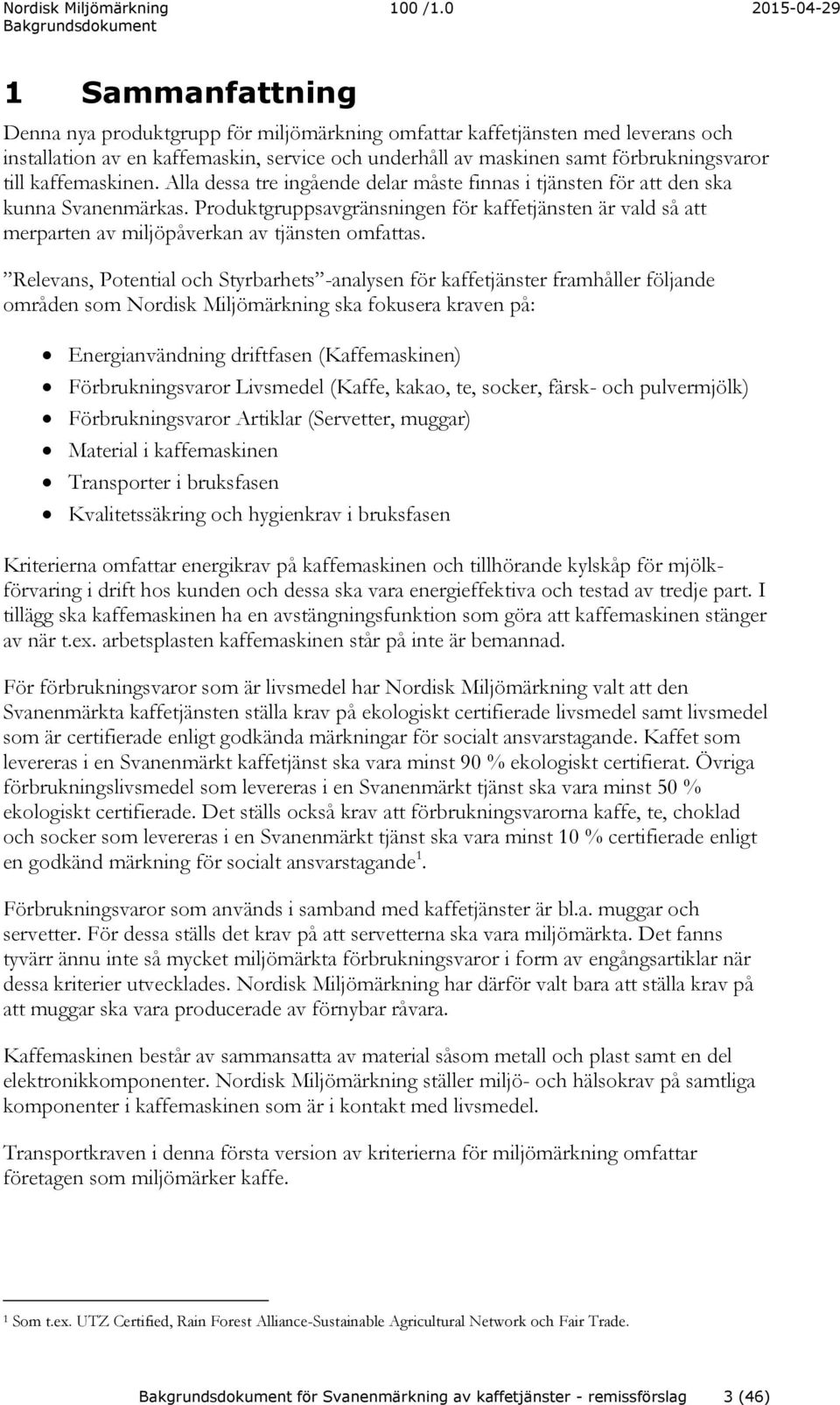 Produktgruppsavgränsningen för kaffetjänsten är vald så att merparten av miljöpåverkan av tjänsten omfattas.