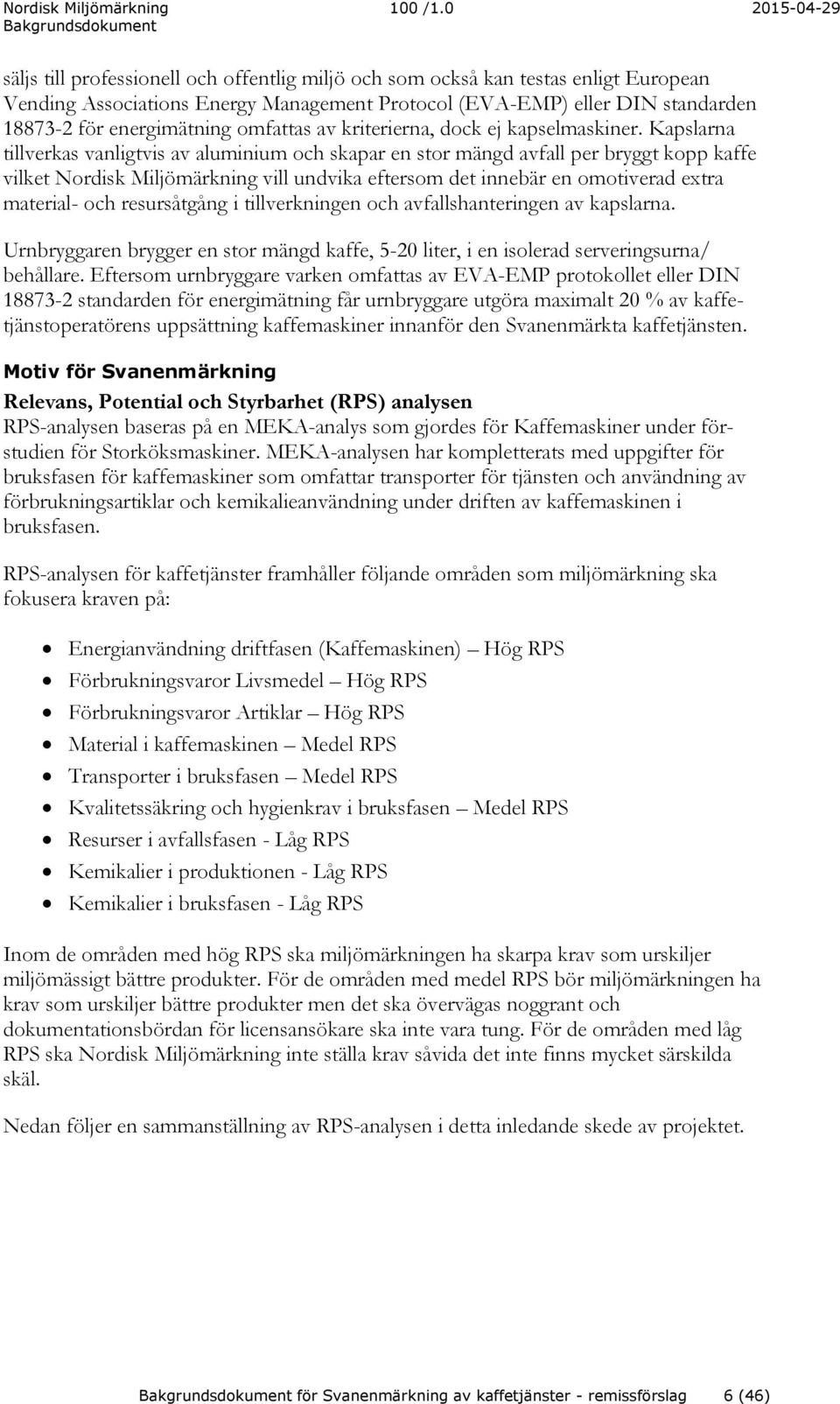 Kapslarna tillverkas vanligtvis av aluminium och skapar en stor mängd avfall per bryggt kopp kaffe vilket Nordisk Miljömärkning vill undvika eftersom det innebär en omotiverad extra material- och