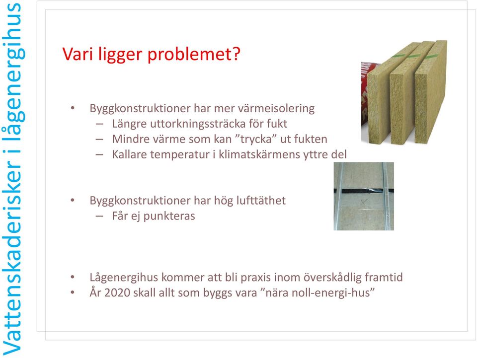 värme som kan trycka ut fukten Kallare temperatur i klimatskärmens yttre del