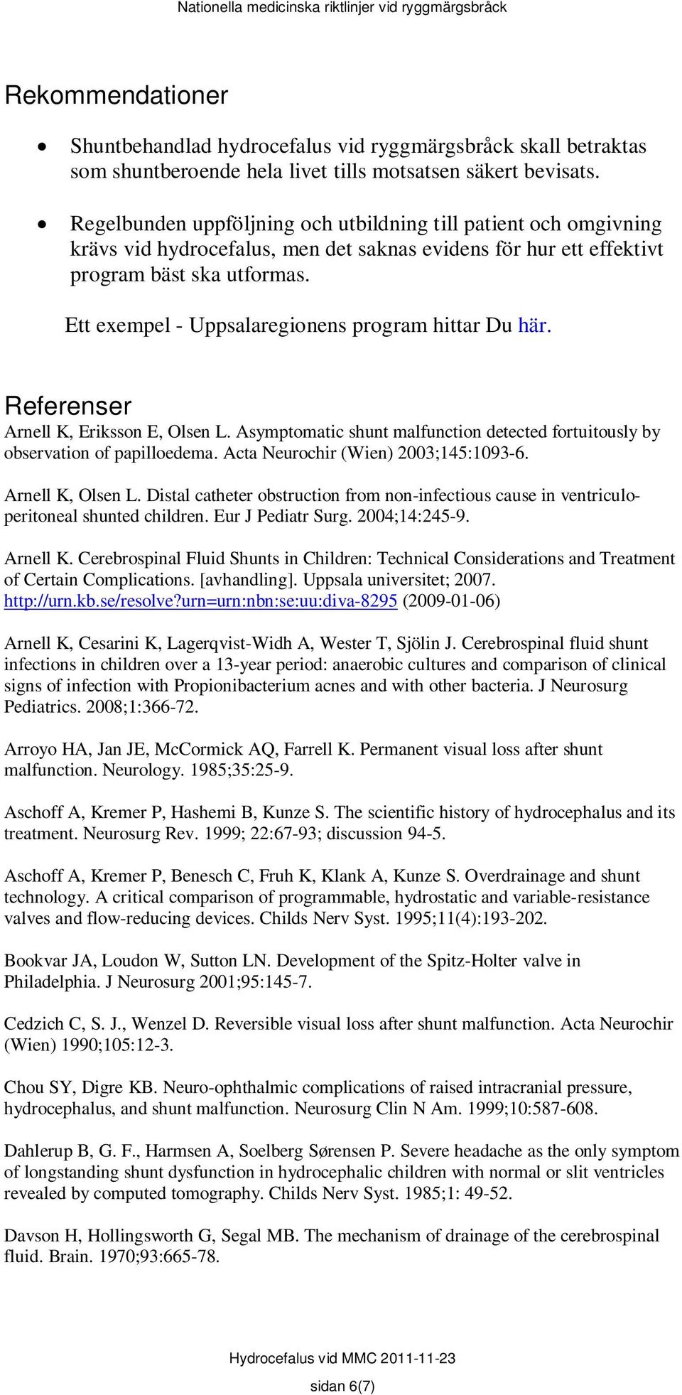 Ett exempel - Uppsalaregionens program hittar Du här. Referenser Arnell K, Eriksson E, Olsen L. Asymptomatic shunt malfunction detected fortuitously by observation of papilloedema.