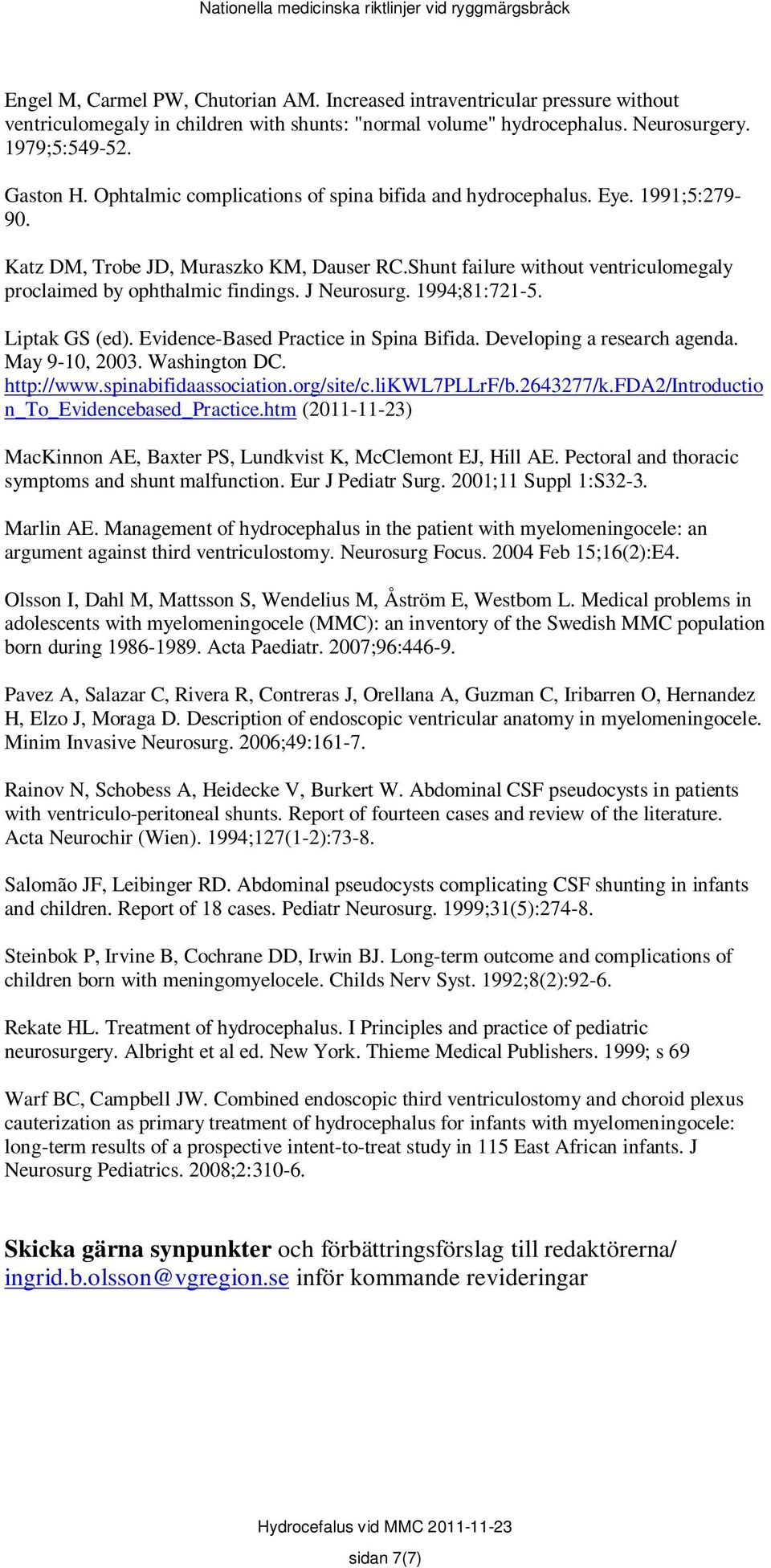 J Neurosurg. 1994;81:721-5. Liptak GS (ed). Evidence-Based Practice in Spina Bifida. Developing a research agenda. May 9-10, 2003. Washington DC. http://www.spinabifidaassociation.org/site/c.