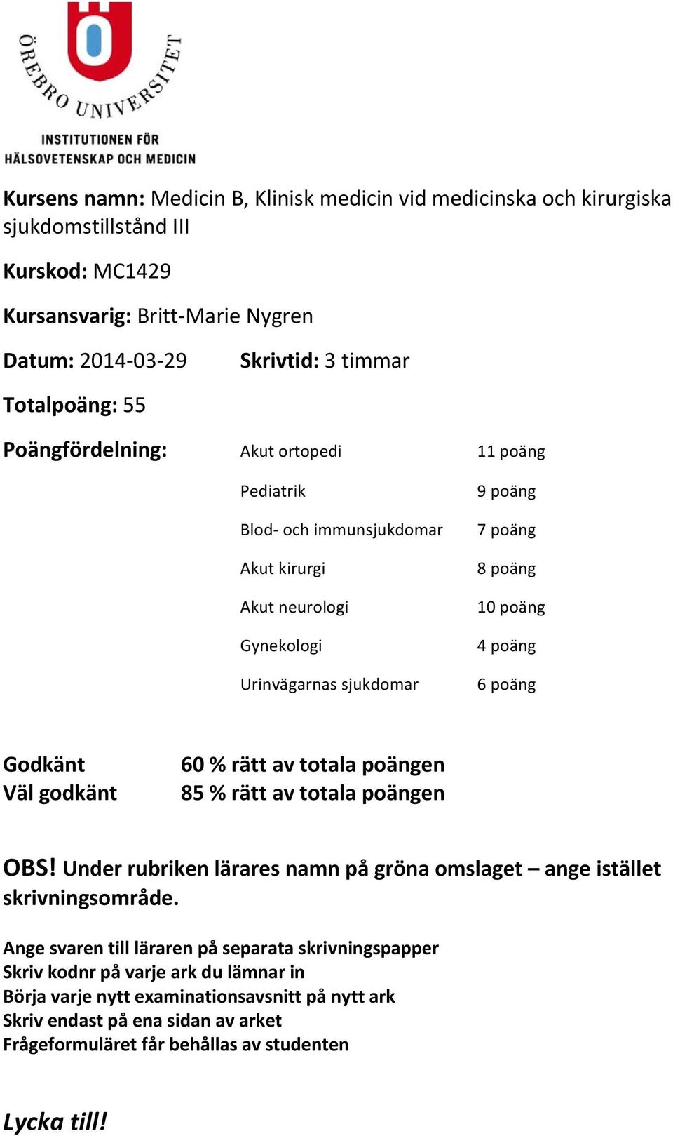 Godkänt Väl godkänt 60 % rätt av totala poängen 85 % rätt av totala poängen OBS! Under rubriken lärares namn på gröna omslaget ange istället skrivningsområde.