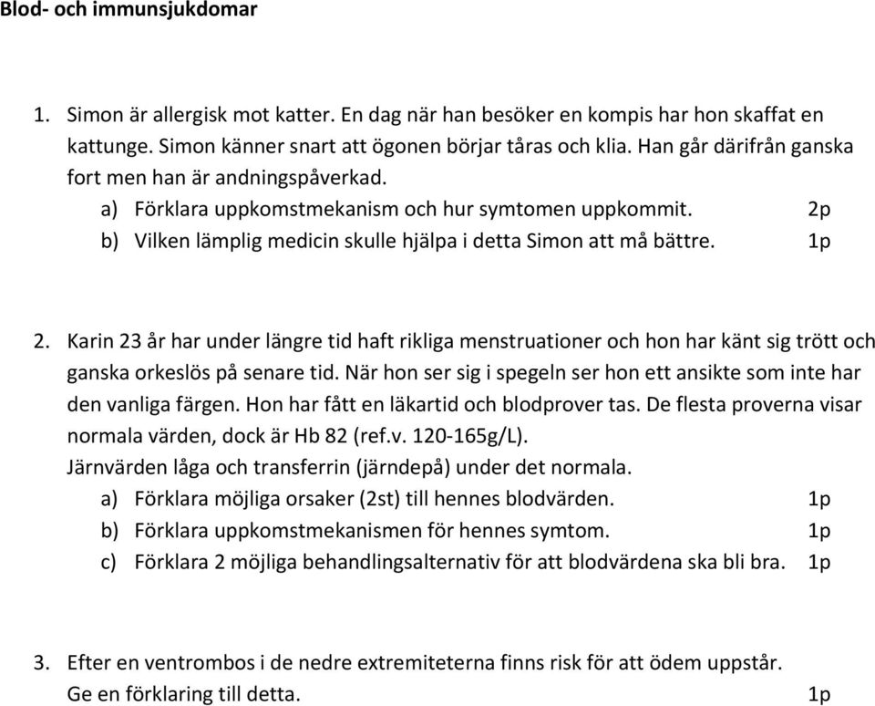 b) Vilken lämplig medicin skulle hjälpa i detta Simon att må bättre. 2. Karin 23 år har under längre tid haft rikliga menstruationer och hon har känt sig trött och ganska orkeslös på senare tid.