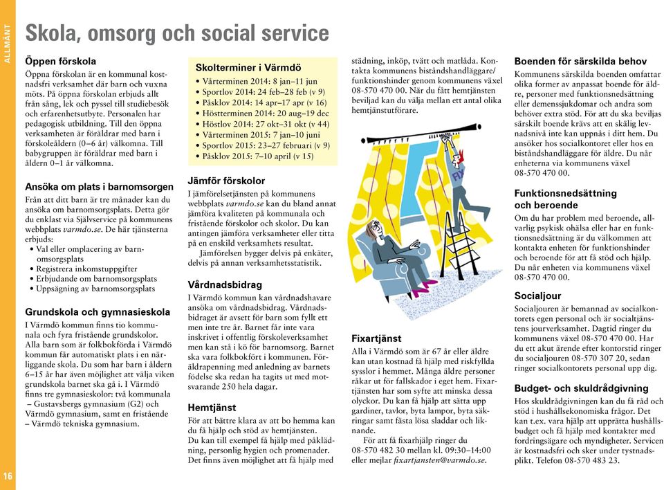 Till den öppna verksamheten är föräldrar med barn i förskoleåldern (0 6 år) välkomna. Till babygruppen är föräldrar med barn i åldern 0 1 år välkomna.