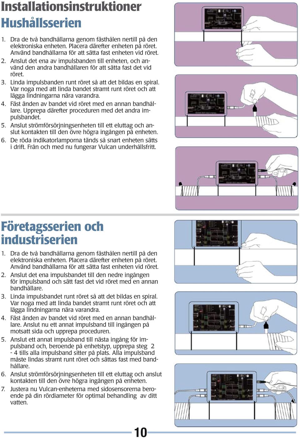 Linda impulsbanden runt röret så att det bildas en spiral. Var noga med att linda bandet stramt runt röret och att lägga lindningarna nära varandra. 4.