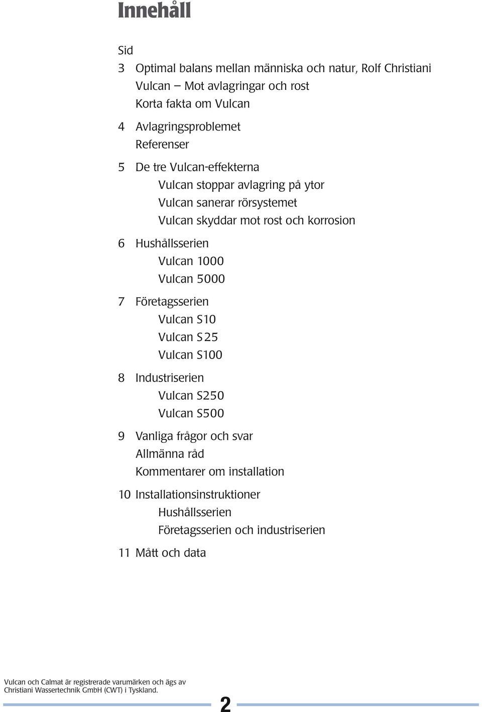 S100 8 Industriserien S250 S500 9 Vanliga frågor och svar Allmänna råd Kommentarer om installation 10 Installationsinstruktioner Hushållsserien